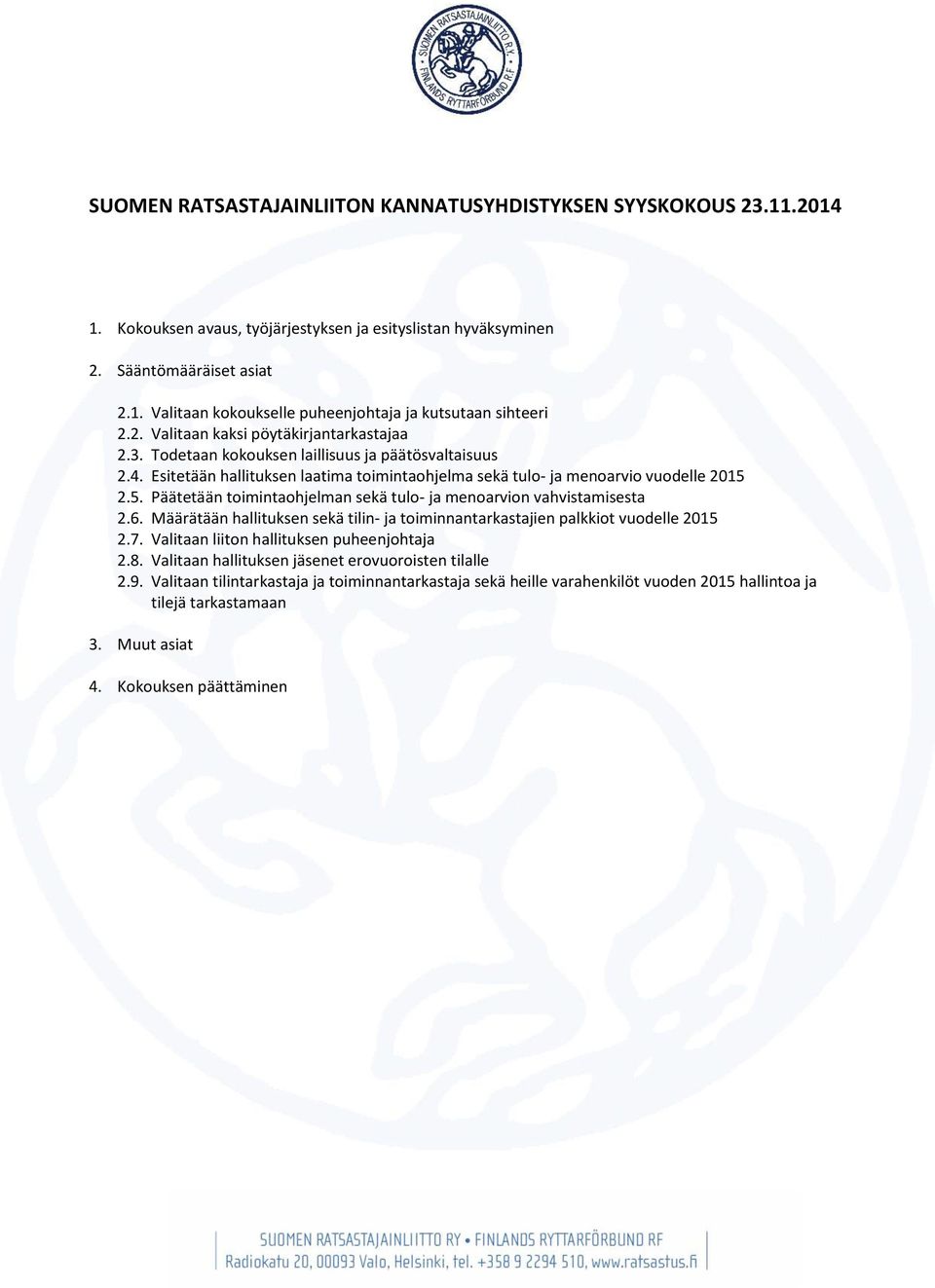 2.5. Päätetään toimintaohjelman sekä tulo- ja menoarvion vahvistamisesta 2.6. Määrätään hallituksen sekä tilin- ja toiminnantarkastajien palkkiot vuodelle 2015 2.7.