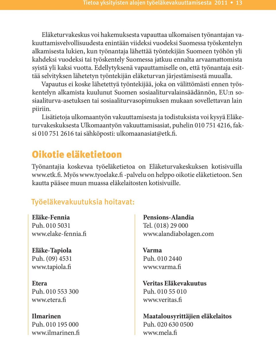 Edellytyksenä vapauttamiselle on, että työnantaja esittää selvityksen lähetetyn työntekijän eläketurvan järjestämisestä muualla.