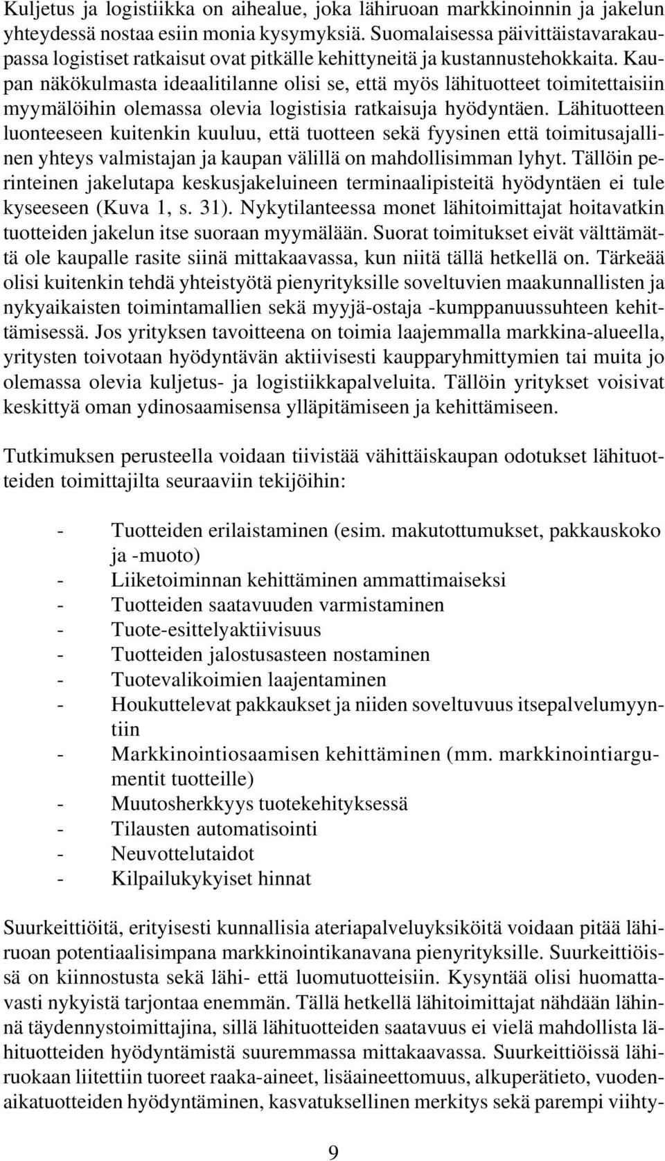 Kaupan näkökulmasta ideaalitilanne olisi se, että myös lähituotteet toimitettaisiin myymälöihin olemassa olevia logistisia ratkaisuja hyödyntäen.