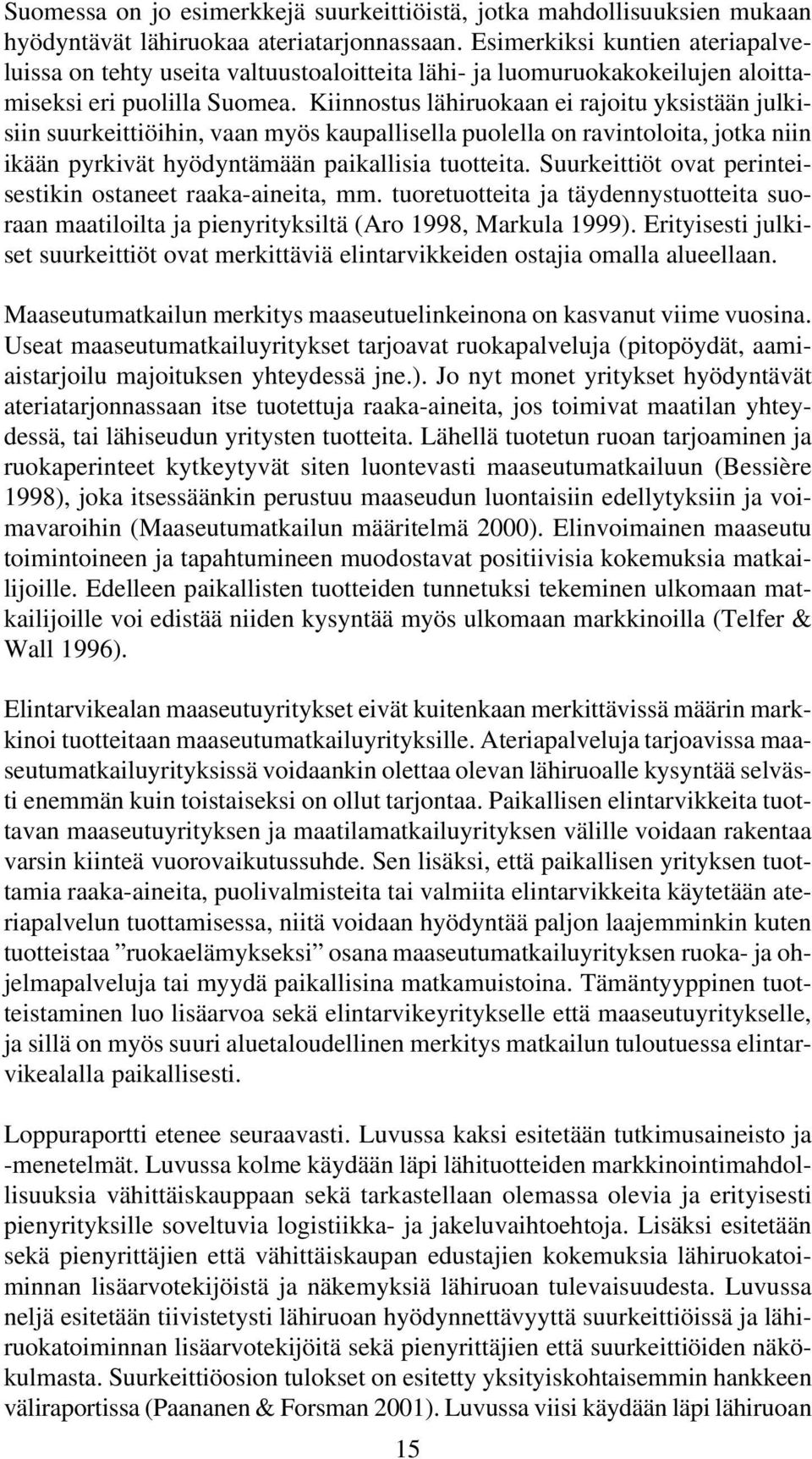 Kiinnostus lähiruokaan ei rajoitu yksistään julkisiin suurkeittiöihin, vaan myös kaupallisella puolella on ravintoloita, jotka niin ikään pyrkivät hyödyntämään paikallisia tuotteita.