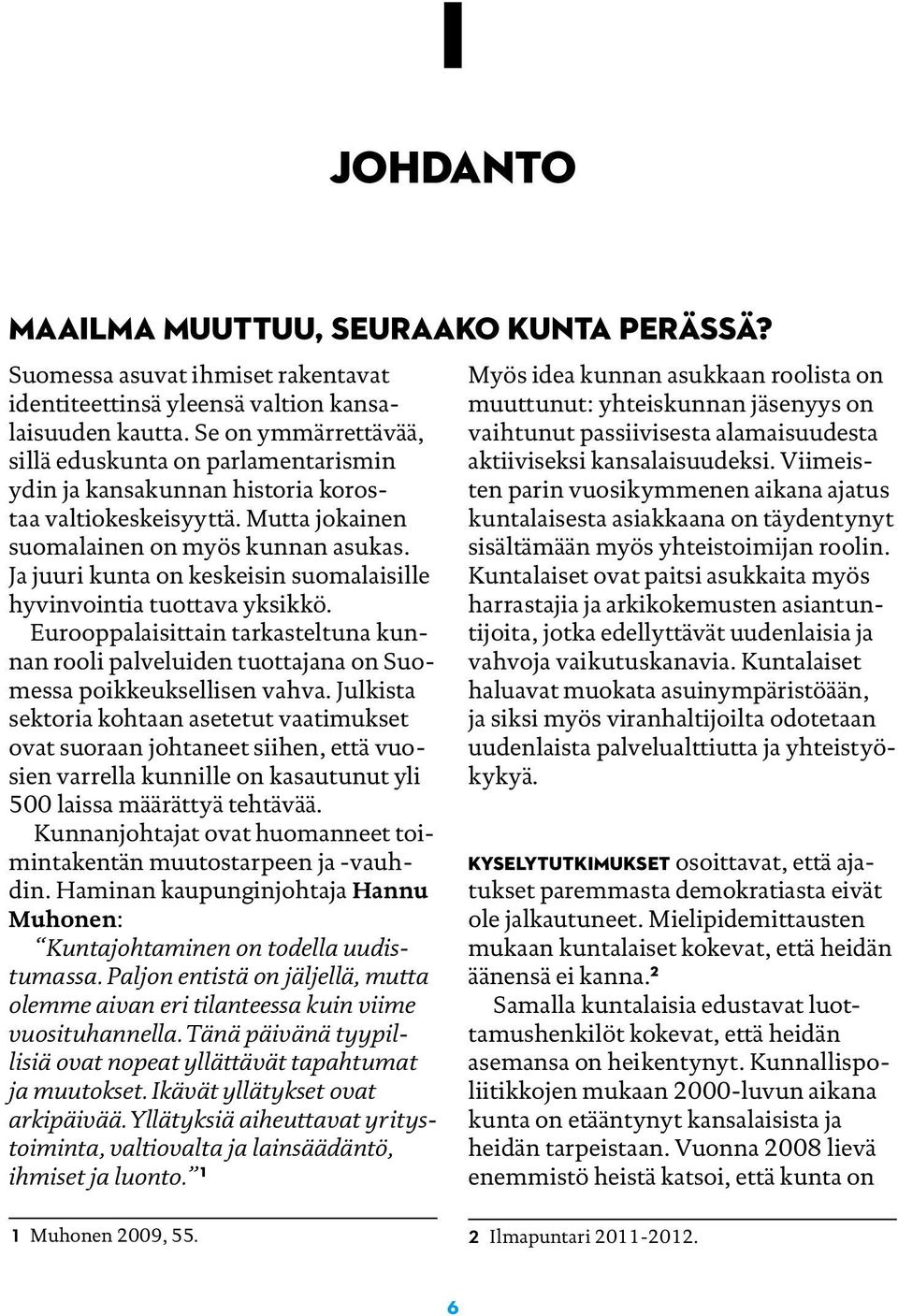 Ja juuri kunta on keskeisin suomalaisille hyvinvointia tuottava yksikkö. Eurooppalaisittain tarkasteltuna kunnan rooli palveluiden tuottajana on Suomessa poikkeuksellisen vahva.