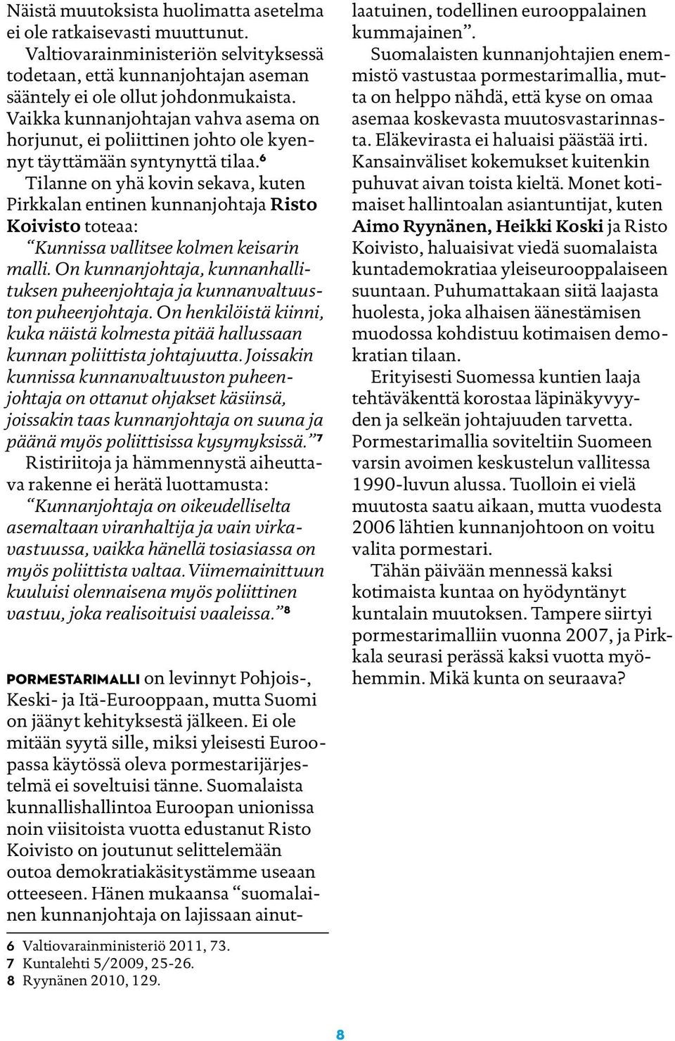 6 Tilanne on yhä kovin sekava, kuten Pirkkalan entinen kunnanjohtaja Risto Koivisto toteaa: Kunnissa vallitsee kolmen keisarin malli.