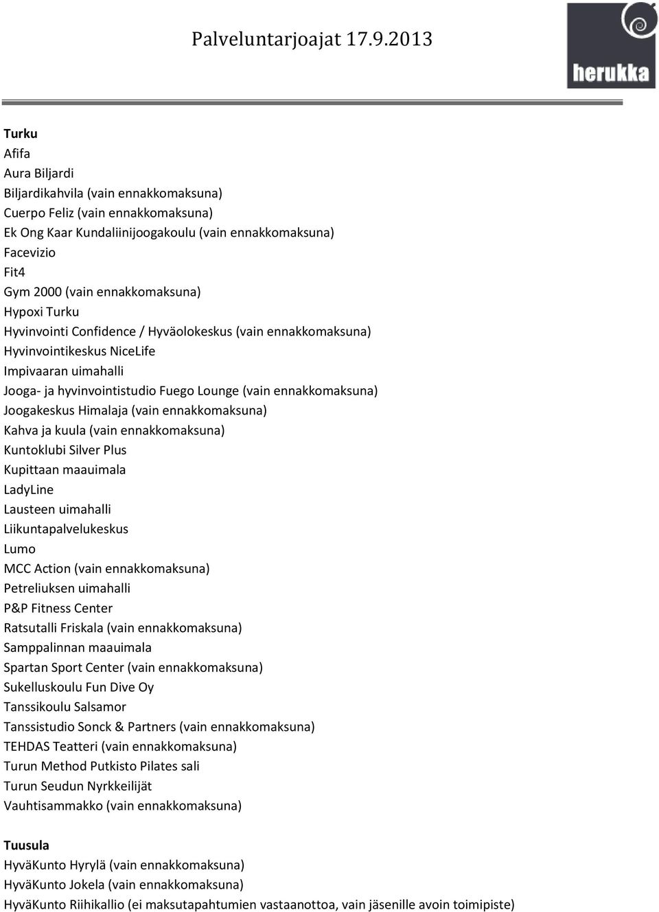 Himalaja (vain ennakkomaksuna) Kahva ja kuula (vain ennakkomaksuna) Kuntoklubi Silver Plus Kupittaan maauimala LadyLine Lausteen uimahalli Liikuntapalvelukeskus Lumo MCC Action (vain ennakkomaksuna)