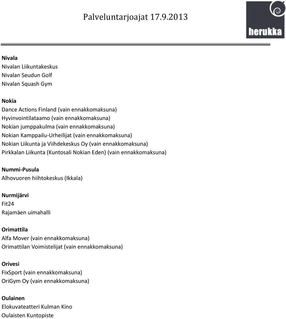 (Kuntosali Nokian Eden) (vain ennakkomaksuna) Nummi-Pusula Alhovuoren hiihtokeskus (Ikkala) Nurmijärvi Fit24 Rajamäen uimahalli Orimattila Alfa Mover (vain