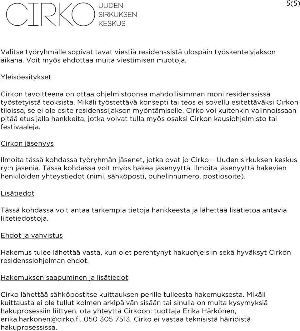 Mikäli työstettävä konsepti tai teos ei sovellu esitettäväksi Cirkon tiloissa, se ei ole esite residenssijakson myöntämiselle.