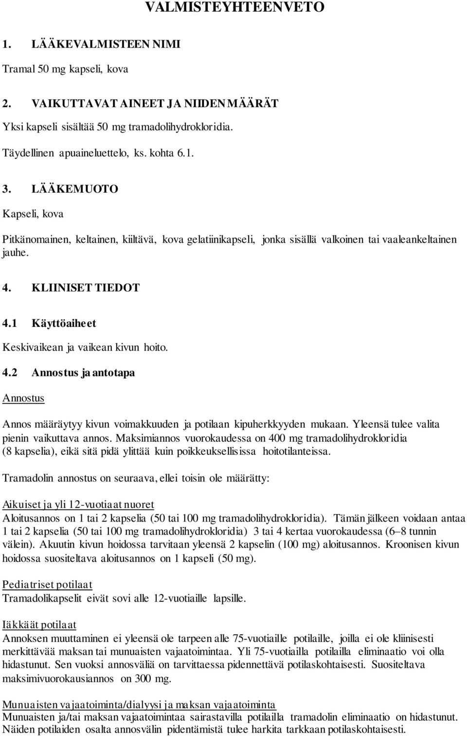 1 Käyttöaiheet Keskivaikean ja vaikean kivun hoito. 4.2 Annostus ja antotapa Annostus Annos määräytyy kivun voimakkuuden ja potilaan kipuherkkyyden mukaan.