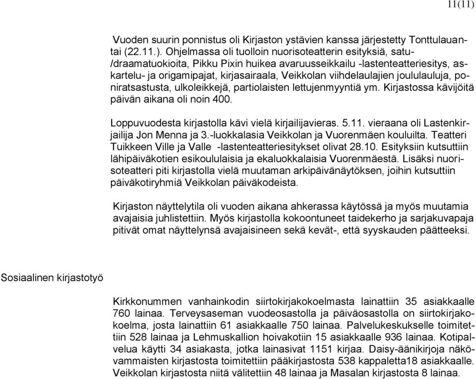 Ohjelmassa oli tuolloin nuorisoteatterin esityksiä, satu- /draamatuokioita, Pikku Pixin huikea avaruusseikkailu -lastenteatteriesitys, askartelu- ja origamipajat, kirjasairaala, Veikkolan