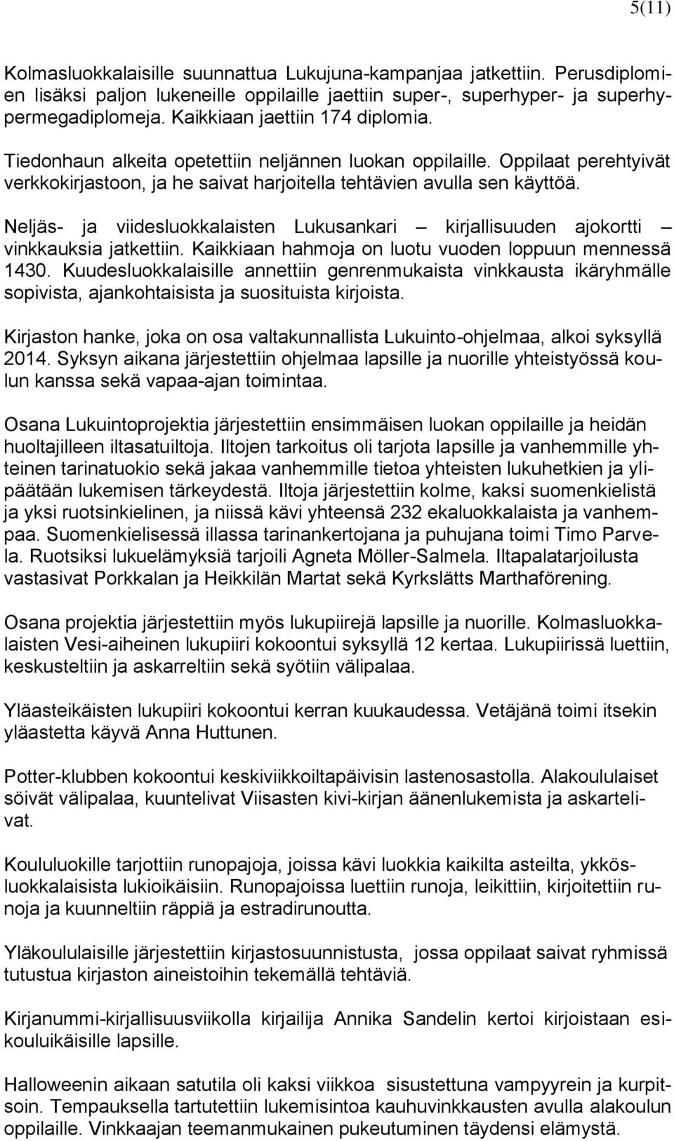 Neljäs- ja viidesluokkalaisten Lukusankari kirjallisuuden ajokortti vinkkauksia jatkettiin. Kaikkiaan hahmoja on luotu vuoden loppuun mennessä 1430.