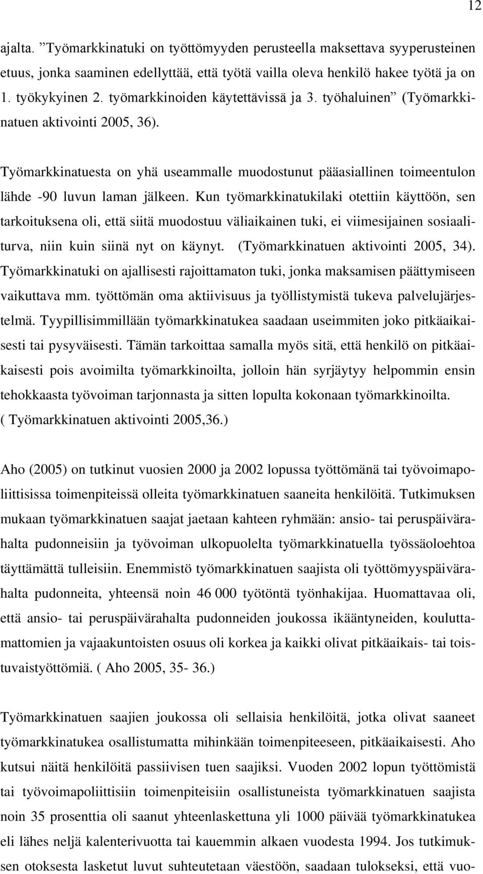 Kun työmarkkinatukilaki otettiin käyttöön, sen tarkoituksena oli, että siitä muodostuu väliaikainen tuki, ei viimesijainen sosiaaliturva, niin kuin siinä nyt on käynyt.