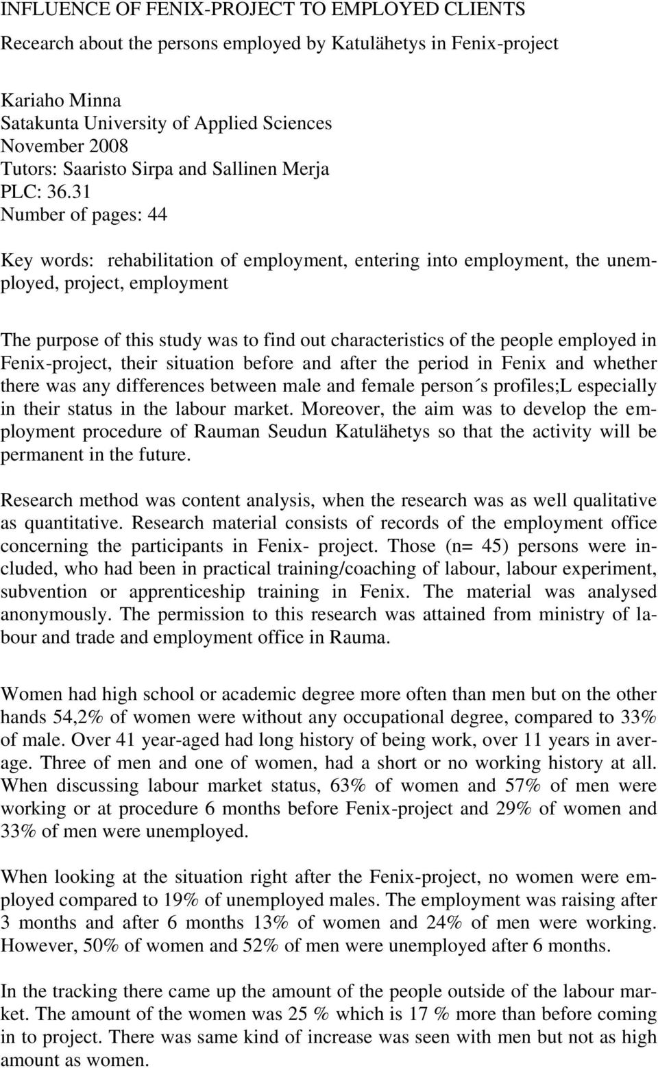 31 Number of pages: 44 Key words: rehabilitation of employment, entering into employment, the unemployed, project, employment The purpose of this study was to find out characteristics of the people