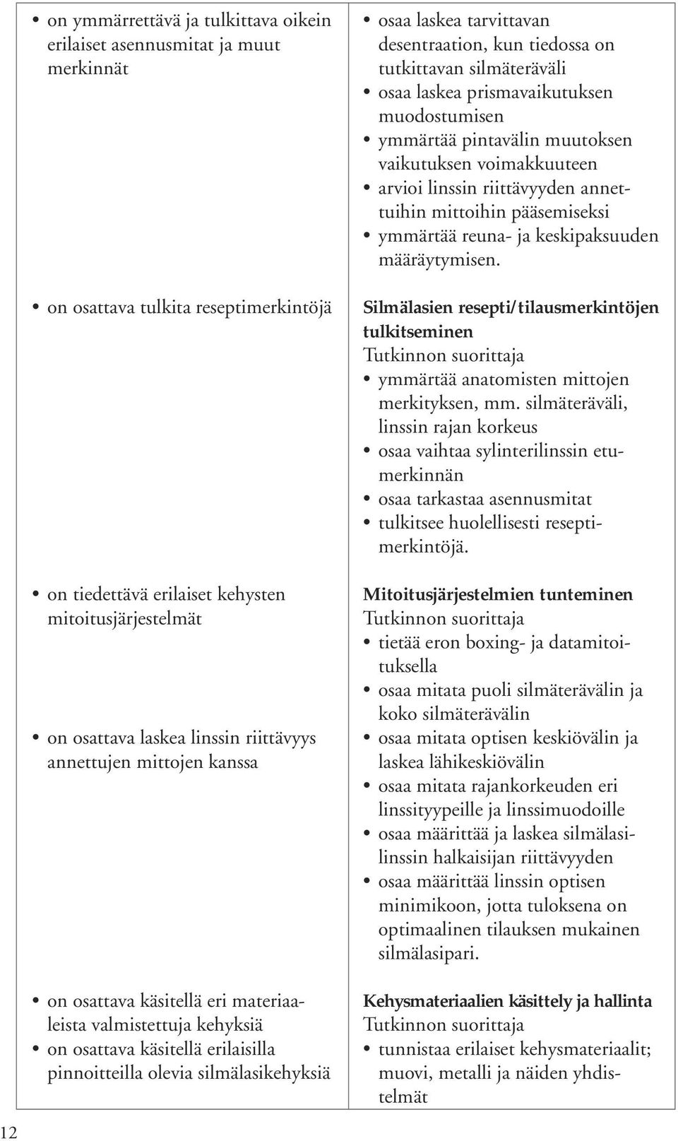 desentraation, kun tiedossa on tutkittavan silmäteräväli osaa laskea prismavaikutuksen muodostumisen ymmärtää pintavälin muutoksen vaikutuksen voimakkuuteen arvioi linssin riittävyyden annettuihin