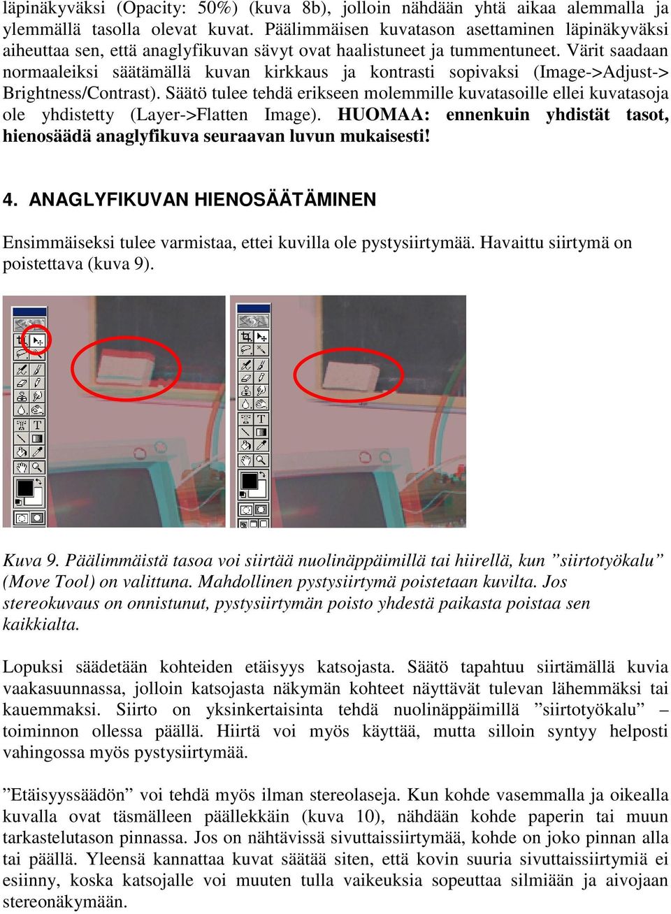 Värit saadaan normaaleiksi säätämällä kuvan kirkkaus ja kontrasti sopivaksi (Image->Adjust-> Brightness/Contrast).