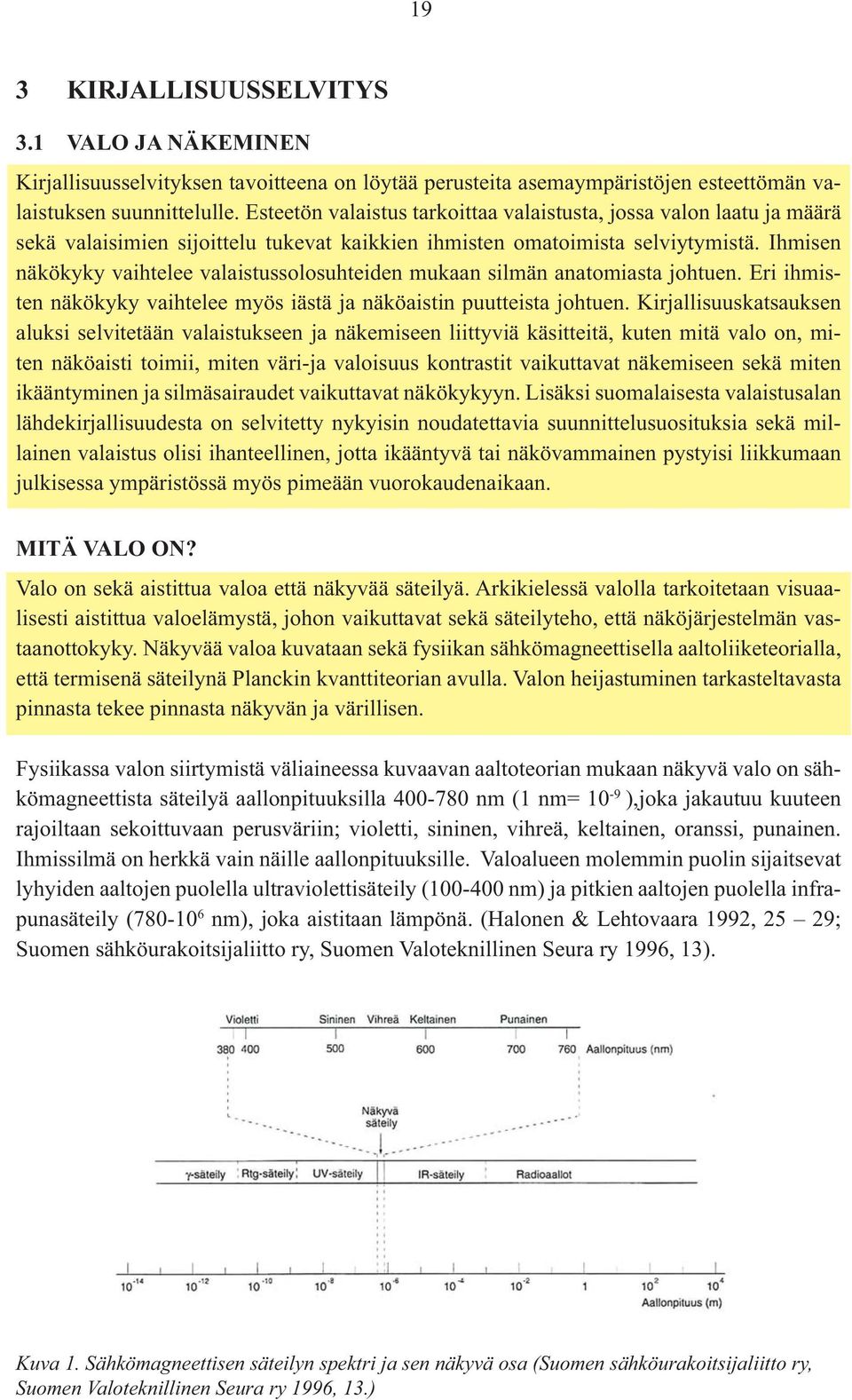 Ihmisen näkökyky vaihtelee valaistussolosuhteiden mukaan silmän anatomiasta johtuen. Eri ihmisten näkökyky vaihtelee myös iästä ja näköaistin puutteista johtuen.