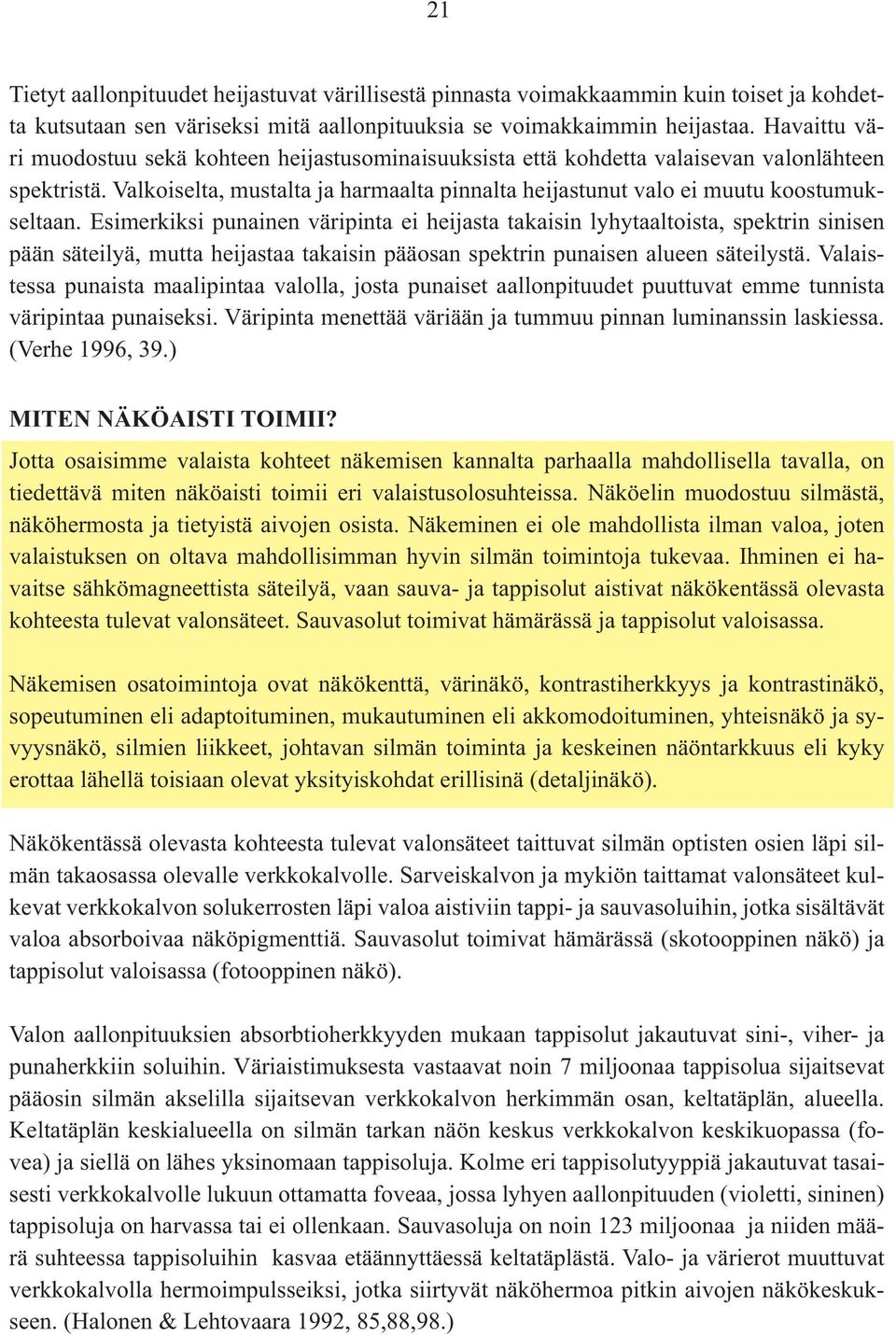 Esimerkiksi punainen väripinta ei heijasta takaisin lyhytaaltoista, spektrin sinisen pään säteilyä, mutta heijastaa takaisin pääosan spektrin punaisen alueen säteilystä.