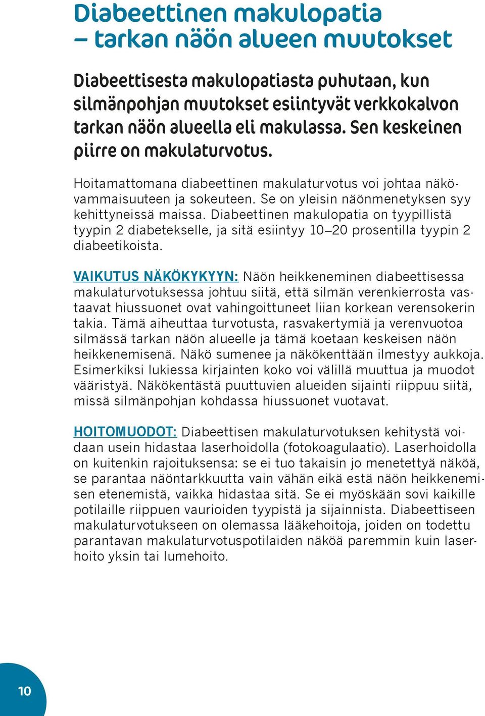 Diabeettinen makulopatia on tyypillistä tyypin 2 diabetekselle, ja sitä esiintyy 10 20 prosentilla tyypin 2 diabeetikoista.