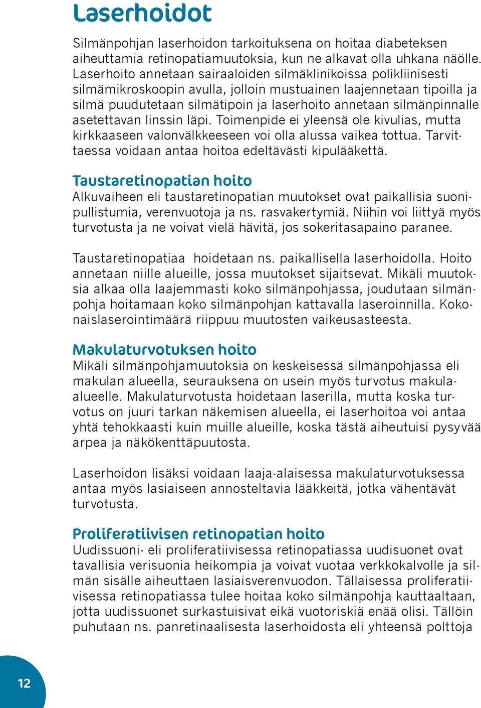 silmänpinnalle asetettavan linssin läpi. Toimenpide ei yleensä ole kivulias, mutta kirkkaaseen valonvälkkeeseen voi olla alussa vaikea tottua.