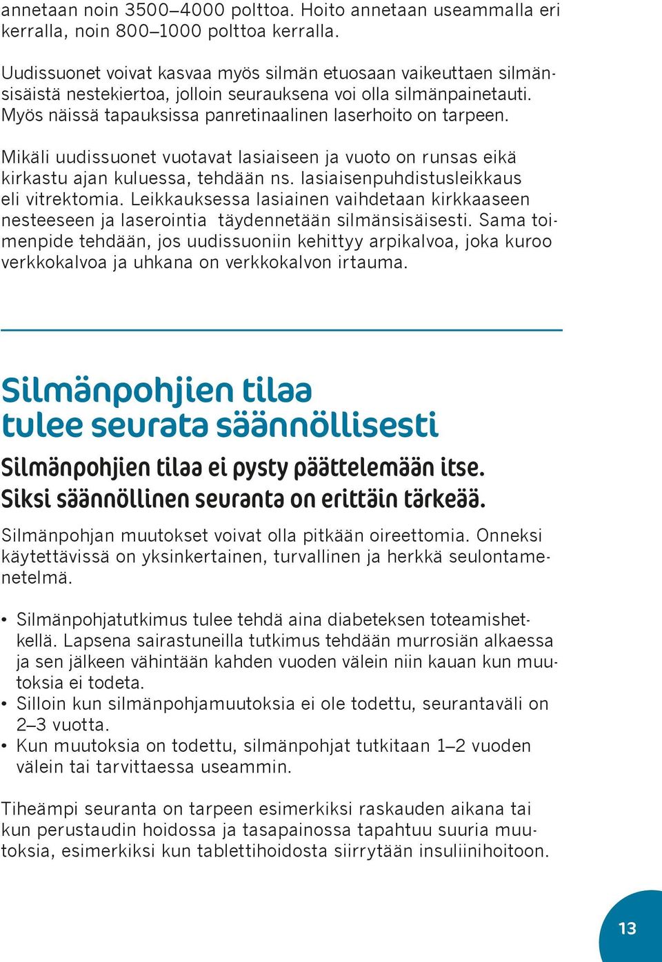 Mikäli uudissuonet vuotavat lasiaiseen ja vuoto on runsas eikä kirkastu ajan kuluessa, tehdään ns. lasiaisenpuhdistusleikkaus eli vitrektomia.