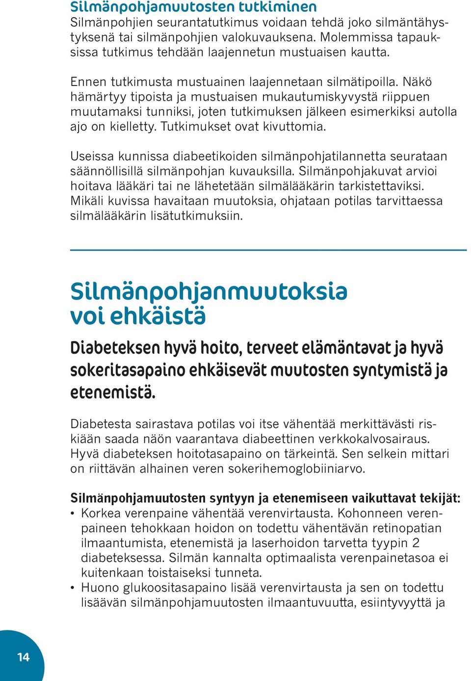 Näkö hämär tyy tipoista ja mustuaisen mukautumiskyvystä riippuen muutamaksi tunniksi, joten tutkimuksen jälkeen esimerkiksi autolla ajo on kielletty. Tutkimukset ovat kivuttomia.