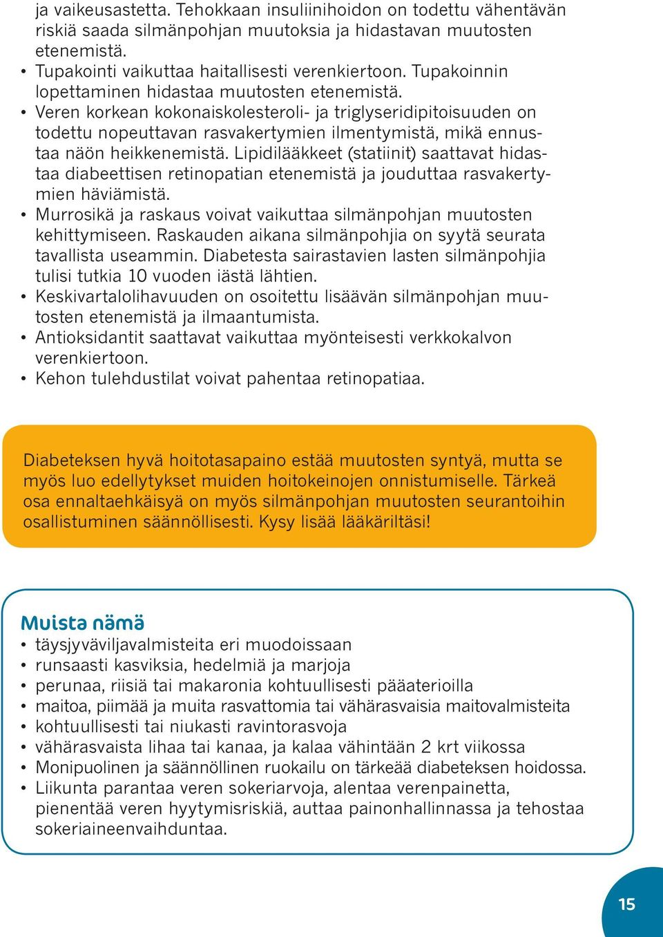 Veren korkean kokonaiskolesteroli- ja triglyseridipitoisuuden on todettu nopeuttavan rasvakertymien ilmentymistä, mikä ennustaa näön heikkenemistä.