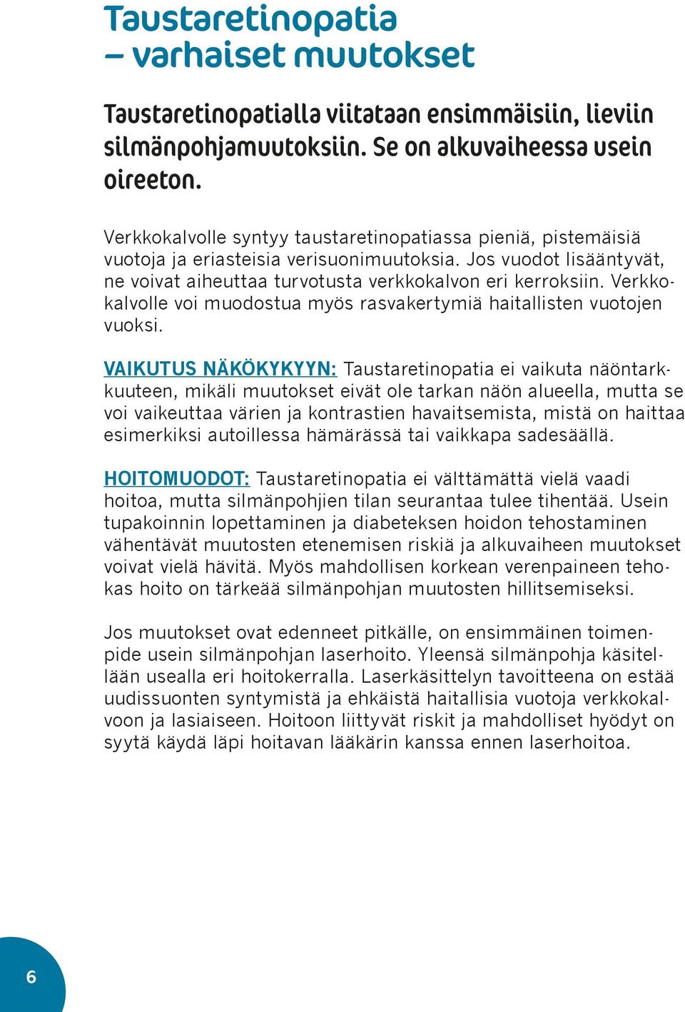 Verkkokalvolle voi muodostua myös rasvakertymiä haitallisten vuotojen vuoksi.