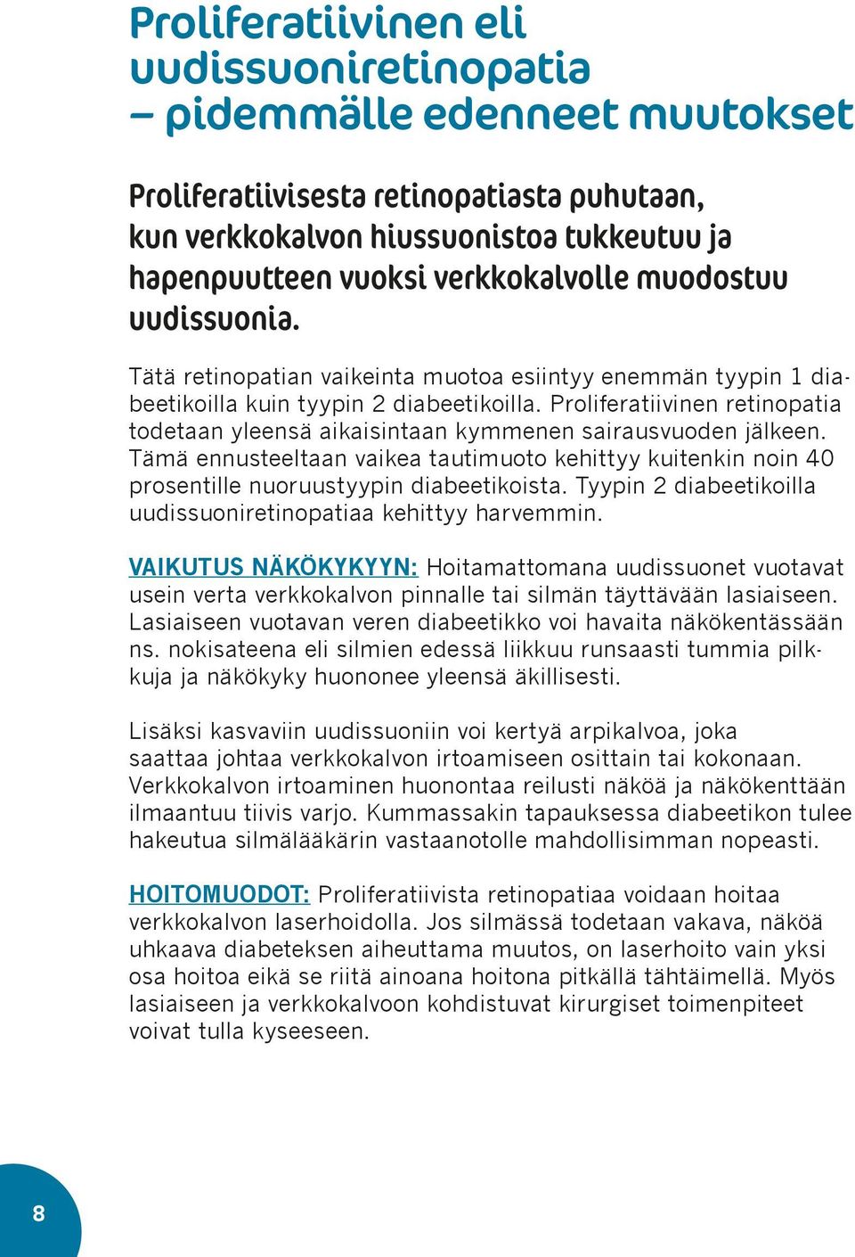 Proliferatiivinen retinopatia todetaan yleensä aikaisintaan kymmenen sairausvuoden jälkeen. Tämä ennusteeltaan vaikea tautimuoto kehittyy kuitenkin noin 40 prosentille nuoruustyypin diabeetikoista.
