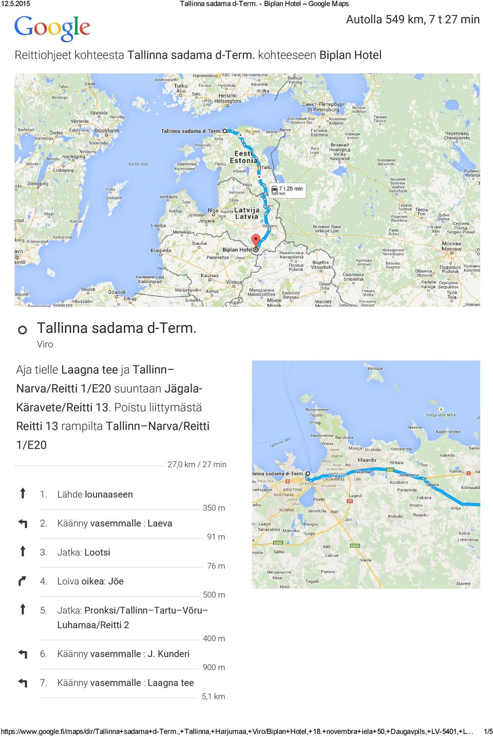 Poistu liittymästä Reitti 13 rampilta Tallinn Narva/Reitti 1/E20 27,0 km / 27 min 1. Lähde lounaaseen 2. Käänny vasemmalle : Laeva 91 m 3. Jatka: Lootsi 76 m 4.