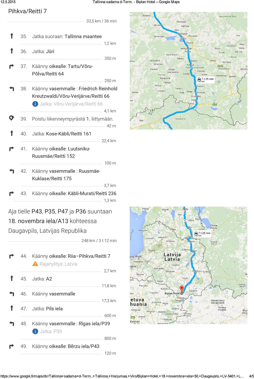 Jatka: Kose-Käbli/Reitti 161 22,4 km 41. Käänny oikealle: Luutsniku- Ruusmäe/Reitti 152 100 m 42. Käänny vasemmalle : Ruusmäe- Kuklase/Reitti 175 3,7 km 43.