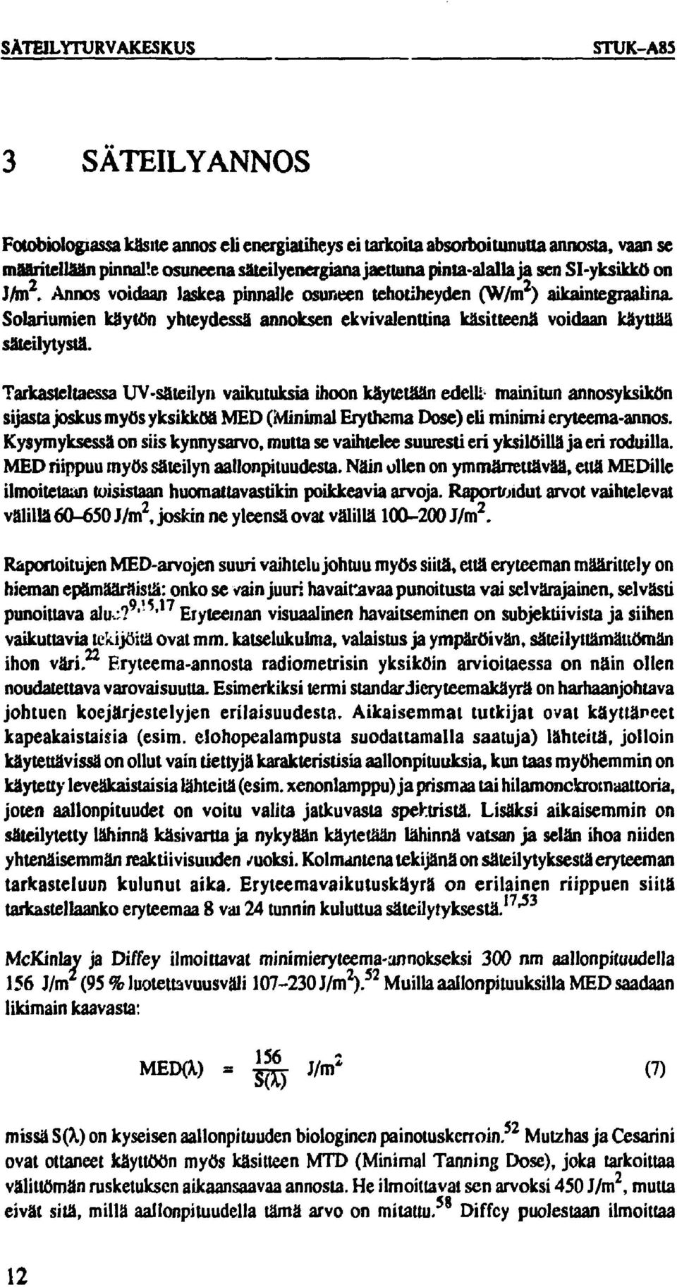 Solariumien käytön yhteydessä annoksen ekvivalenttina käsitteenä voidaan käyttää säteilytystä.