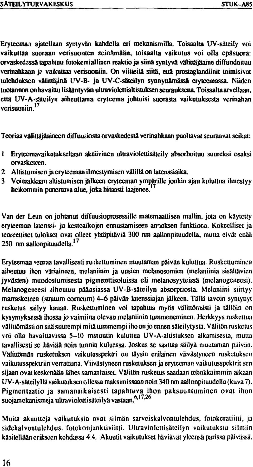 verinahkaan j? vaikuttaa verisuoniin. On viitteitä siitä, että prostaglandiini! toimisivat tulehduksen välittäjinä UV-B- ja UV-C-säteilyn synnyttämässä cryteemassa.
