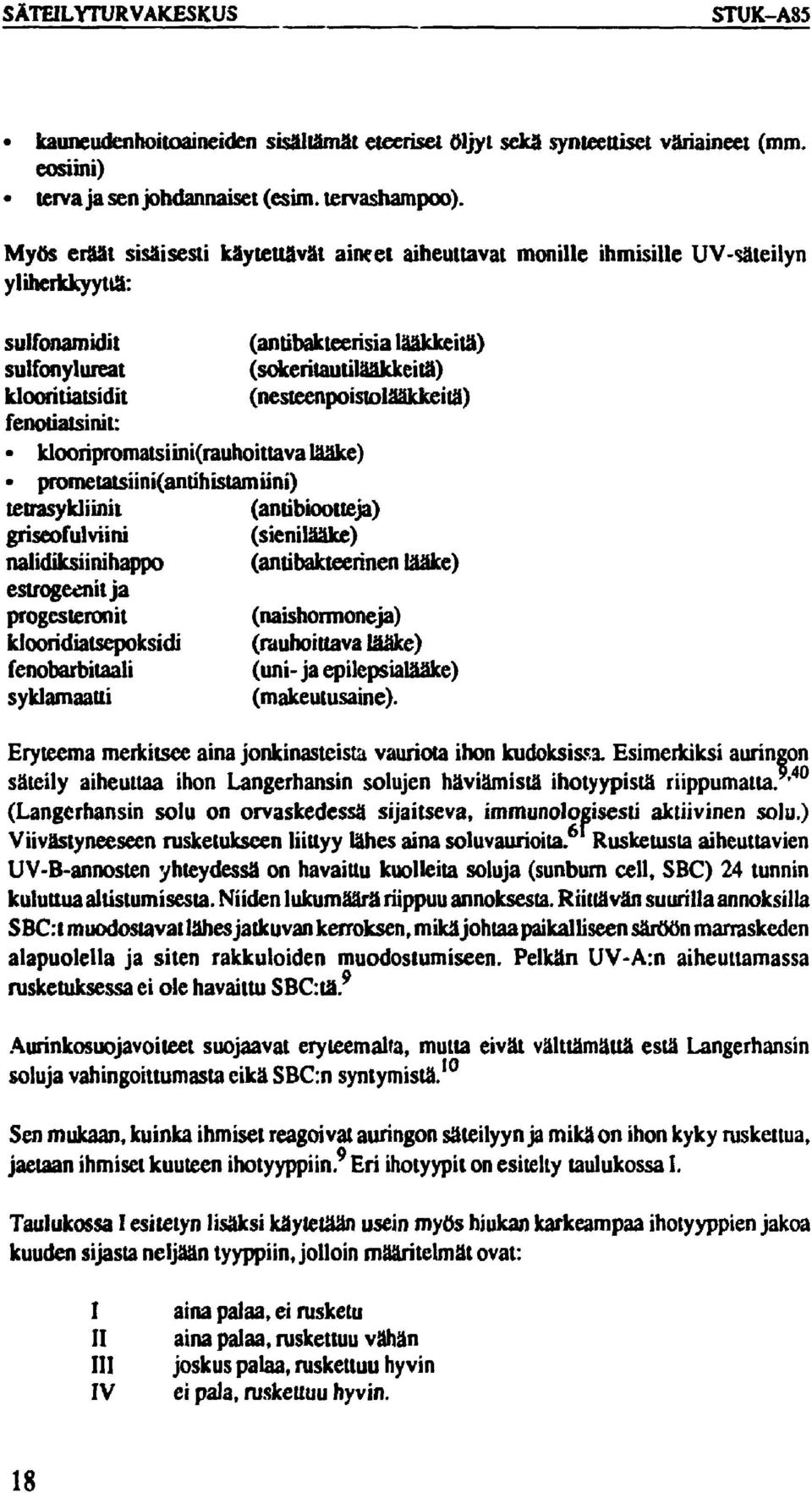 (nesteenpoistolääkkeitä) fenotiatsinit: - klooripromatsiini(rauhoittava lääke) prometatsiini(antihistamiini) tetrasykliäni (antibiootteja) griseofulviini (sienilääke) nalidiksiinihappo