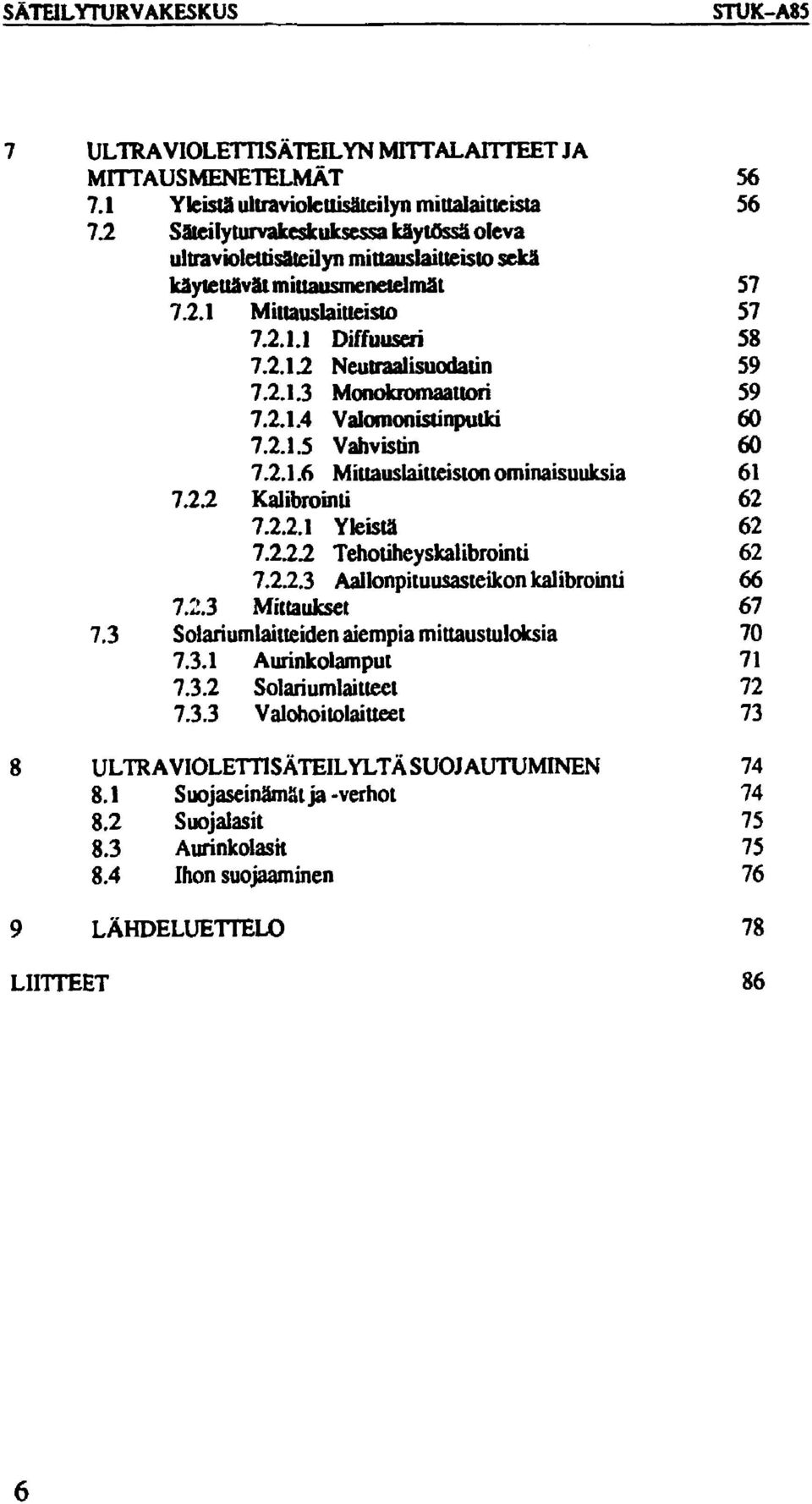 2.1.3 Monokromaattori 59 7.2.1.4 Valomonistinputki 60 7.2.1.5 Vahvistin 60 7.2.1.6 Mittauslaitteiston ominaisuuksia 61 7.2.2 Kalibrointi 62 7.2.2.1 Yleistä 62 7.2.2.2 Tehotiheyskalibrointi 62 7.2.2.3 Aallonpituusasteikon kalibrointi 66 7.