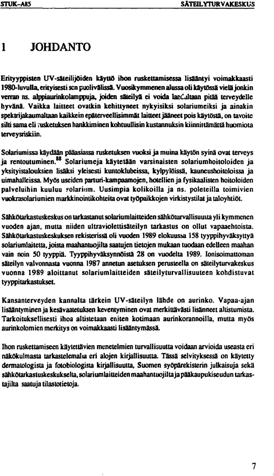 Vaikka laitteet ovatkin kehittyneet nykyisiksi solariumeiksi ja ainakin spektrijakaumaliaan kaikkein epäterveellisimmät laitteet jääneet pois käytöstä, on tavoite silti sama eli rusketuksen