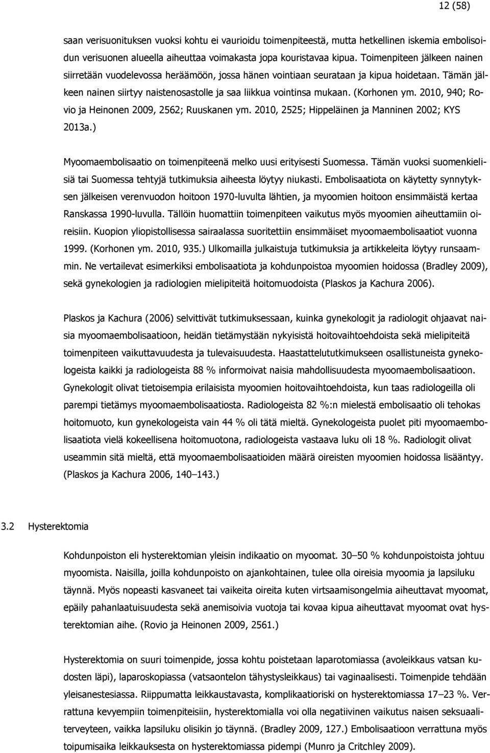 (Korhonen ym. 2010, 940; Rovio ja Heinonen 2009, 2562; Ruuskanen ym. 2010, 2525; Hippeläinen ja Manninen 2002; KYS 2013a.) Myoomaembolisaatio on toimenpiteenä melko uusi erityisesti Suomessa.