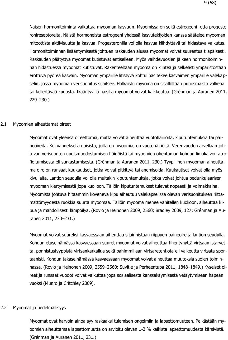 Hormonitoiminnan lisääntymisestä johtuen raskauden alussa myoomat voivat suurentua tilapäisesti. Raskauden päätyttyä myoomat kutistuvat entiselleen.