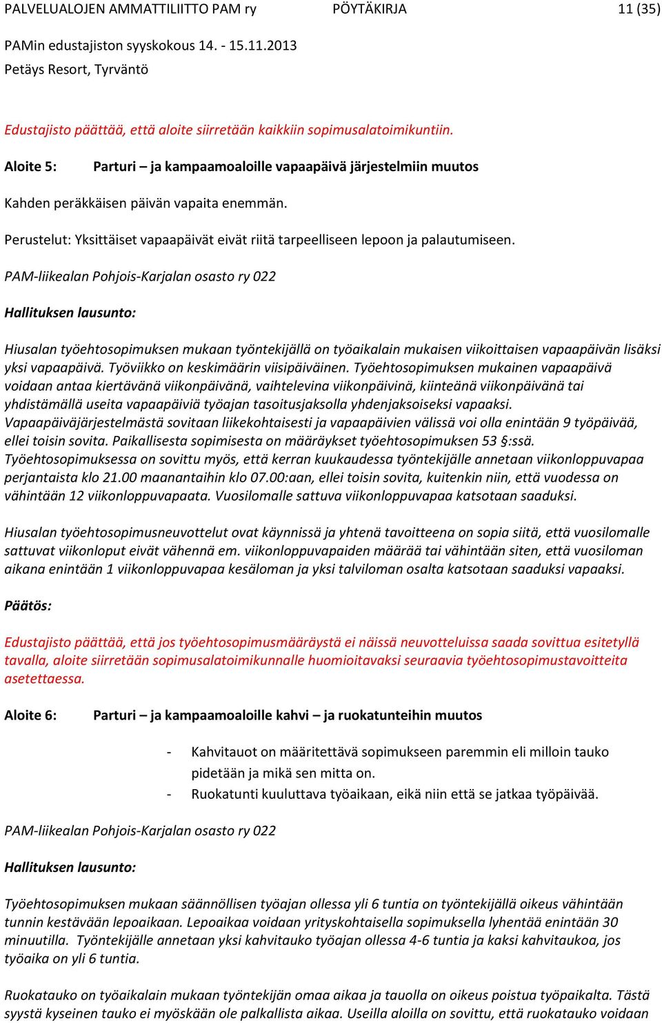PAM-liikealan Pohjois-Karjalan osasto ry 022 Hallituksen lausunto: Hiusalan työehtosopimuksen mukaan työntekijällä on työaikalain mukaisen viikoittaisen vapaapäivän lisäksi yksi vapaapäivä.