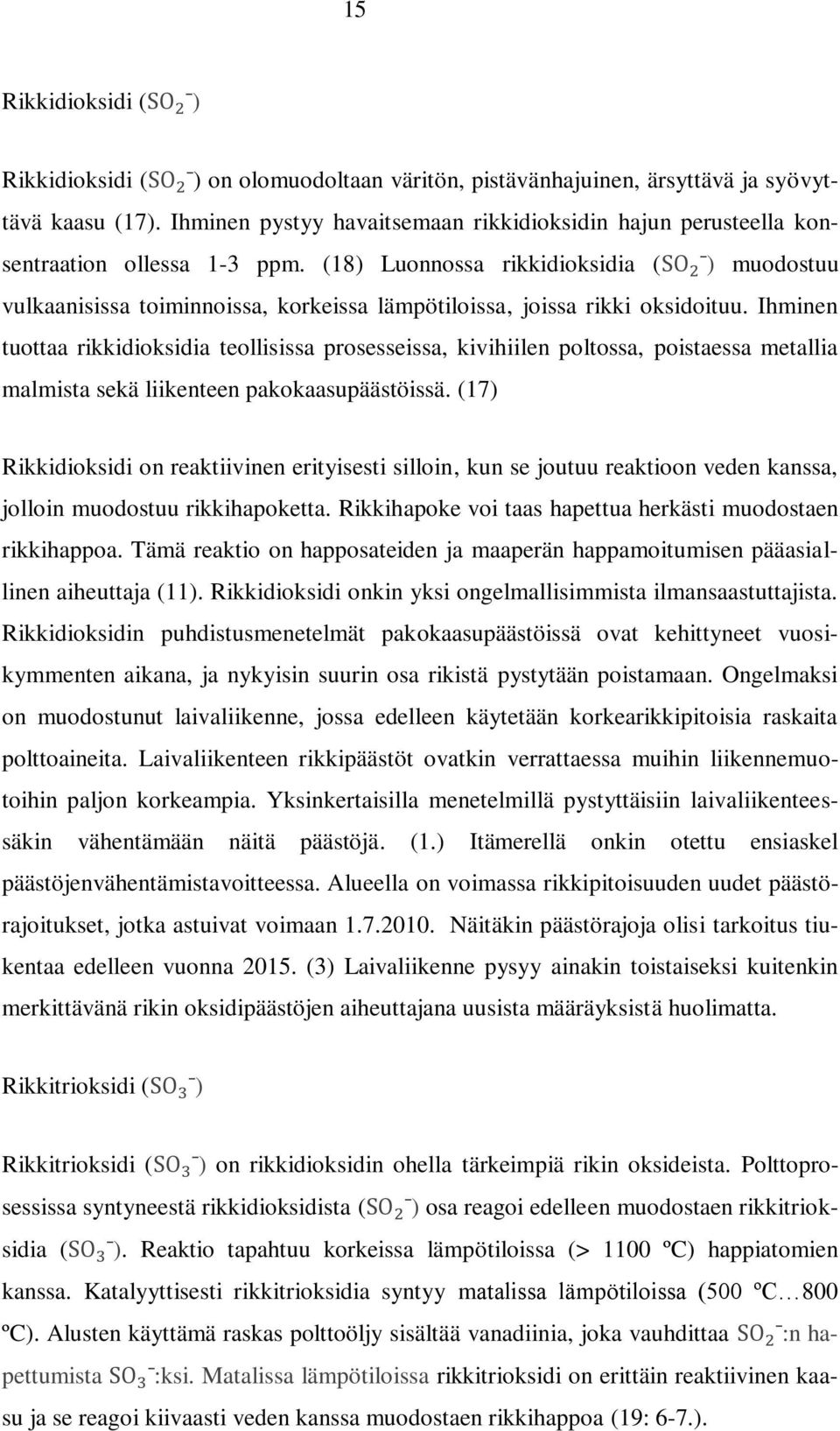 (18) Luonnossa rikkidioksidia ( ) muodostuu vulkaanisissa toiminnoissa, korkeissa lämpötiloissa, joissa rikki oksidoituu.