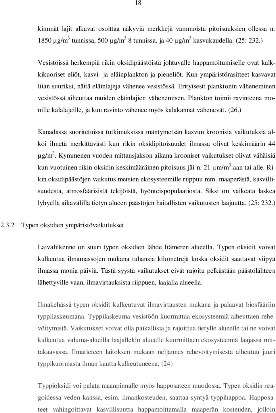 Kun ympäristörasitteet kasvavat liian suuriksi, näitä eläinlajeja vähenee vesistössä. Erityisesti planktonin väheneminen vesistössä aiheuttaa muiden eläinlajien vähenemisen.