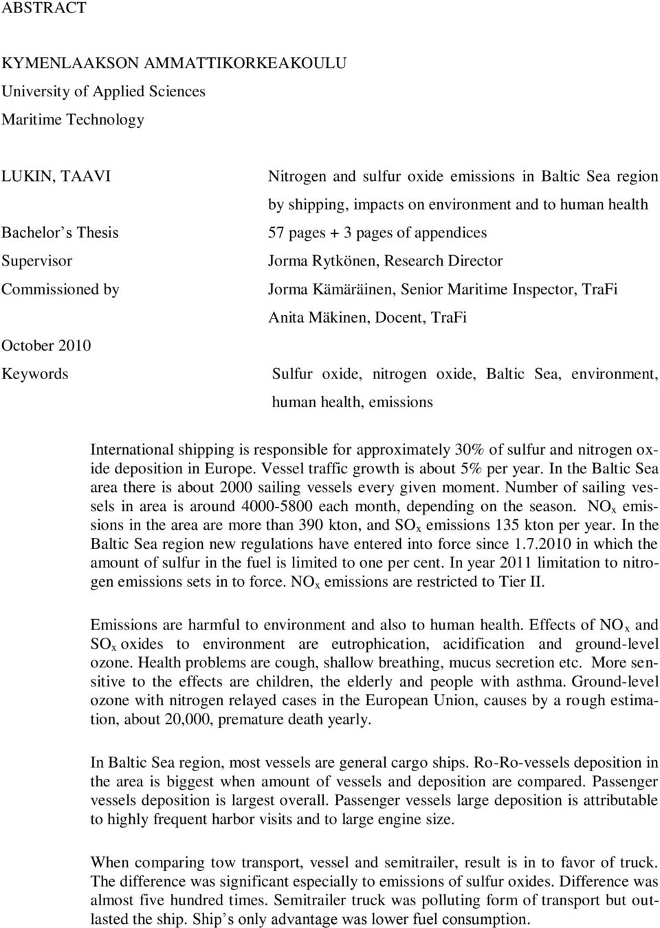 TraFi Anita Mäkinen, Docent, TraFi Sulfur oxide, nitrogen oxide, Baltic Sea, environment, human health, emissions International shipping is responsible for approximately 30% of sulfur and nitrogen