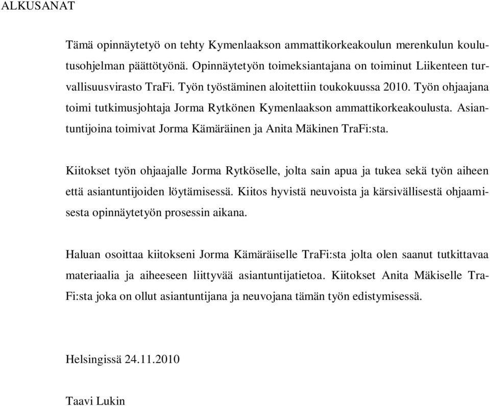 Asiantuntijoina toimivat Jorma Kämäräinen ja Anita Mäkinen TraFi:sta. Kiitokset työn ohjaajalle Jorma Rytköselle, jolta sain apua ja tukea sekä työn aiheen että asiantuntijoiden löytämisessä.