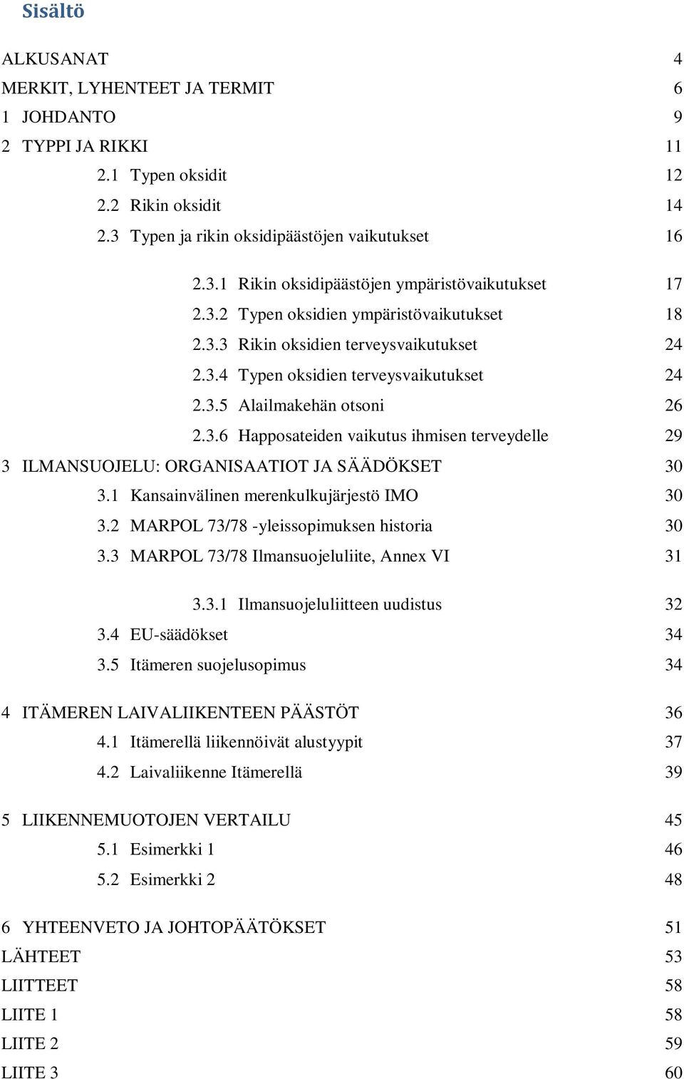 1 Kansainvälinen merenkulkujärjestö IMO 30 3.2 MARPOL 73/78 -yleissopimuksen historia 30 3.3 MARPOL 73/78 Ilmansuojeluliite, Annex VI 31 3.3.1 Ilmansuojeluliitteen uudistus 32 3.4 EU-säädökset 34 3.