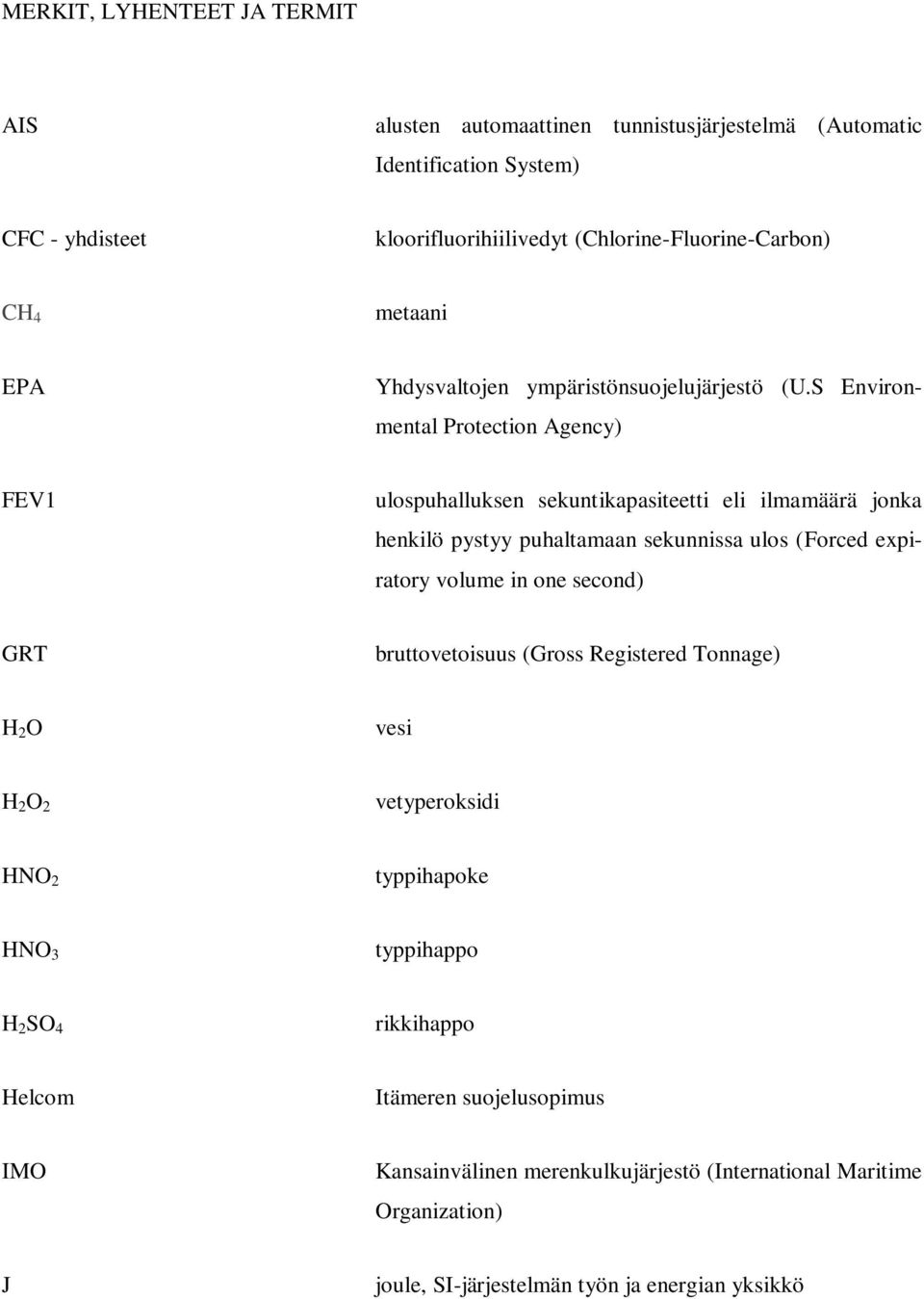 S Environmental Protection Agency) FEV1 ulospuhalluksen sekuntikapasiteetti eli ilmamäärä jonka henkilö pystyy puhaltamaan sekunnissa ulos (Forced expiratory volume in one