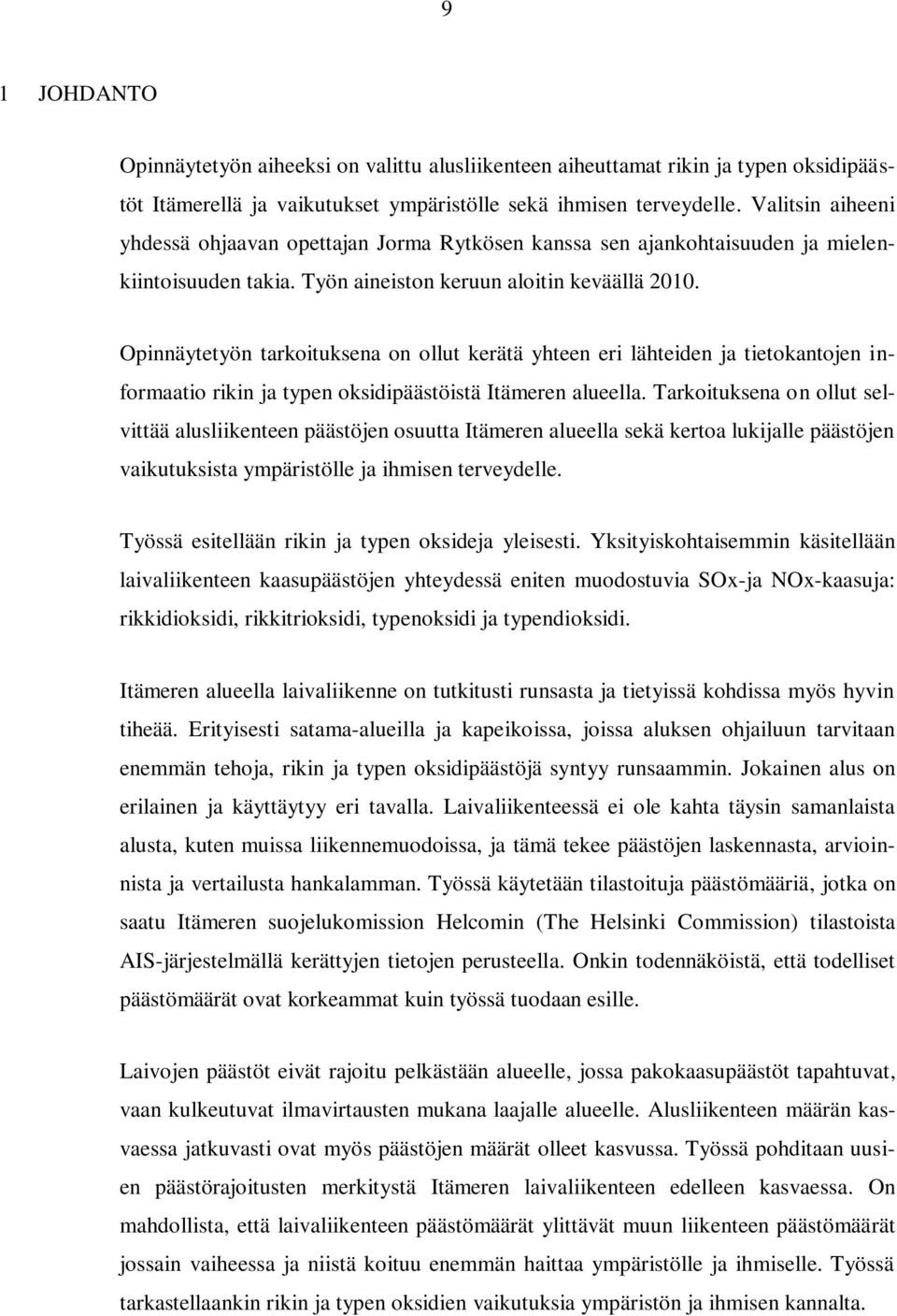 Opinnäytetyön tarkoituksena on ollut kerätä yhteen eri lähteiden ja tietokantojen informaatio rikin ja typen oksidipäästöistä Itämeren alueella.