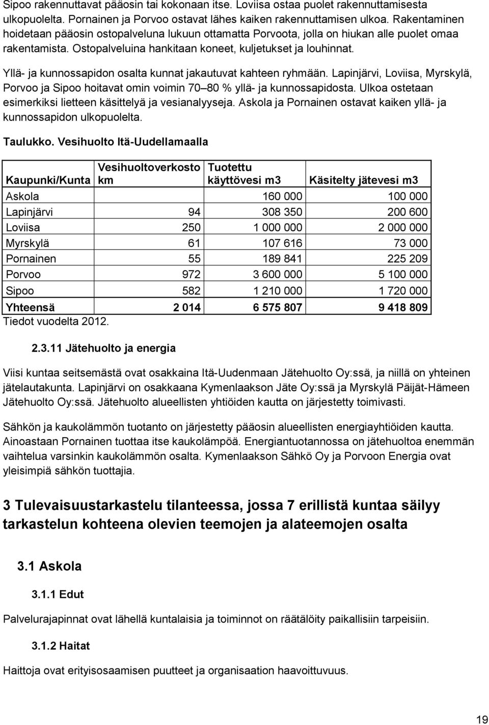 Yllä- ja kunnossapidon osalta kunnat jakautuvat kahteen ryhmään. Lapinjärvi, Loviisa, Myrskylä, Porvoo ja Sipoo hoitavat omin voimin 70 80 % yllä- ja kunnossapidosta.