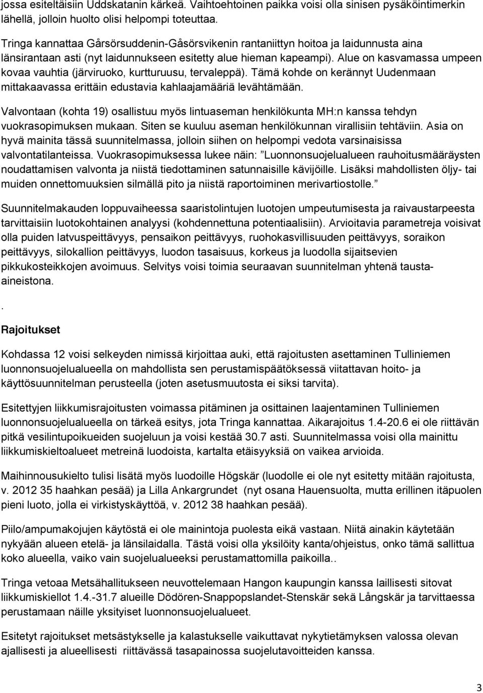 Alue on kasvamassa umpeen kovaa vauhtia (järviruoko, kurtturuusu, tervaleppä). Tämä kohde on kerännyt Uudenmaan mittakaavassa erittäin edustavia kahlaajamääriä levähtämään.