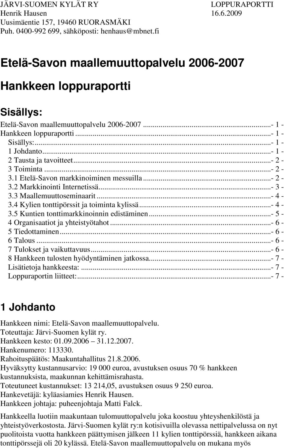 ..- 1-2 Tausta ja tavoitteet...- 2-3 Toiminta...- 2-3.1 Etelä-Savon markkinoiminen messuilla...- 2-3.2 Markkinointi Internetissä...- 3-3.3 Maallemuuttoseminaarit...- 4-3.