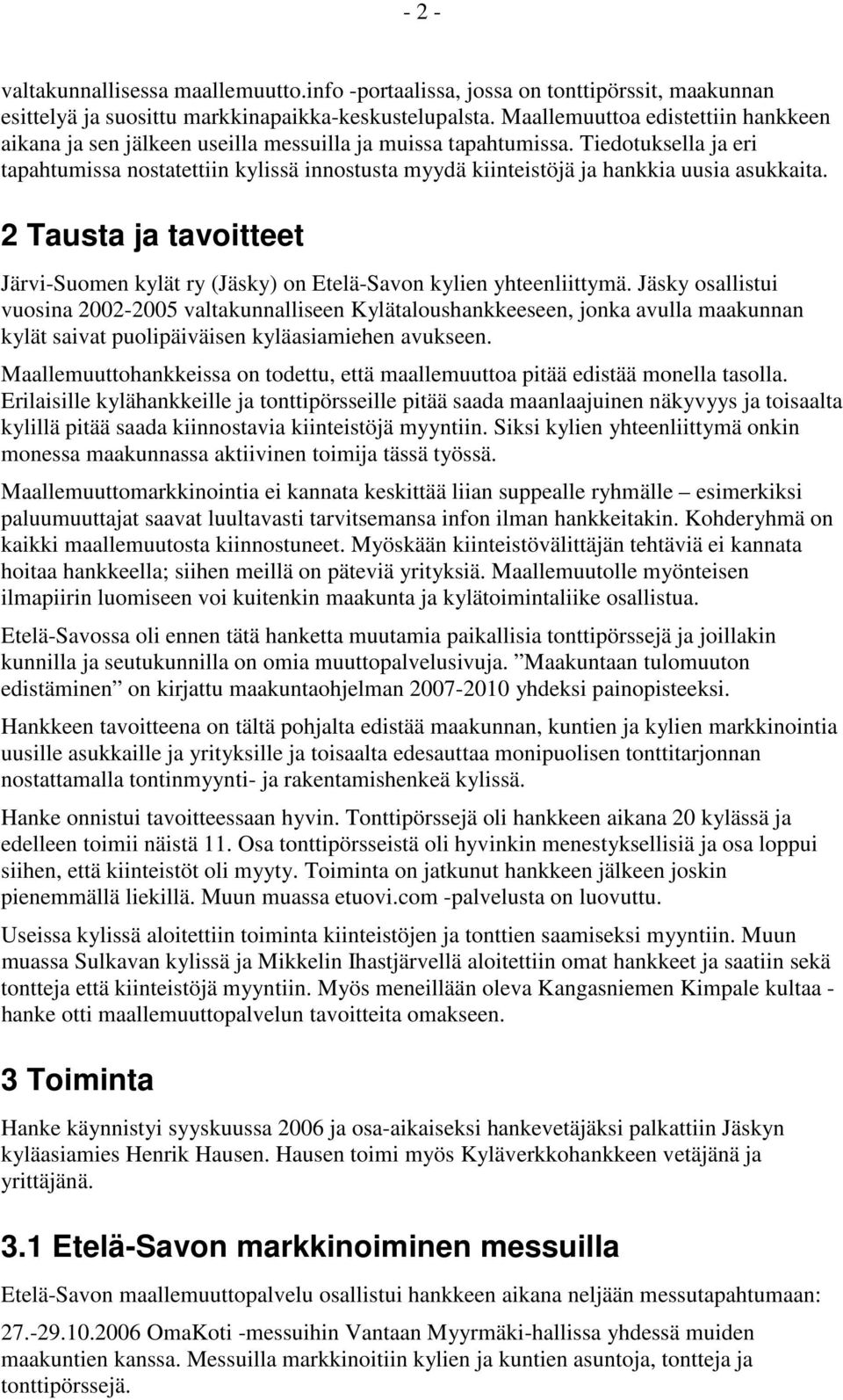 Tiedotuksella ja eri tapahtumissa nostatettiin kylissä innostusta myydä kiinteistöjä ja hankkia uusia asukkaita.