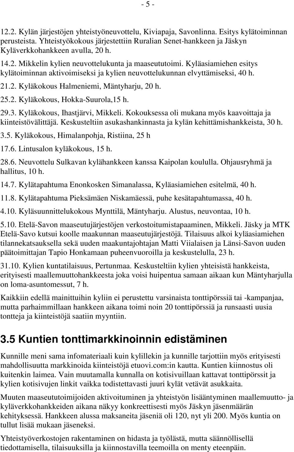 Kyläasiamiehen esitys kylätoiminnan aktivoimiseksi ja kylien neuvottelukunnan elvyttämiseksi, 40 h. 21.2. Kyläkokous Halmeniemi, Mäntyharju, 20 h. 25.2. Kyläkokous, Hokka-Suurola,15 h. 29.3.