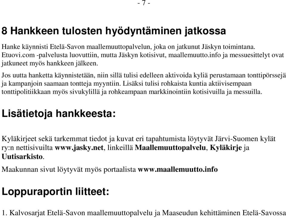 Jos uutta hanketta käynnistetään, niin sillä tulisi edelleen aktivoida kyliä perustamaan tonttipörssejä ja kampanjoin saamaan tontteja myyntiin.