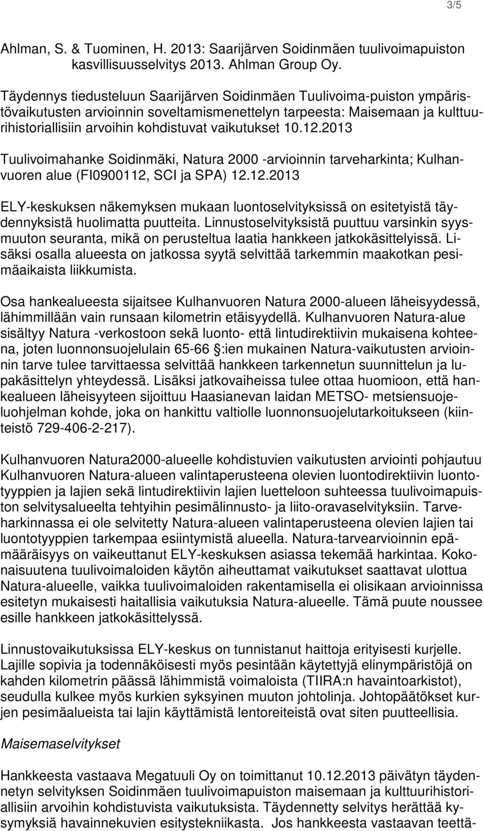 10.12.2013 Tuulivoimahanke Soidinmäki, Natura 2000 -arvioinnin tarveharkinta; Kulhanvuoren alue (FI0900112, SCI ja SPA) 12.12.2013 ELY-keskuksen näkemyksen mukaan luontoselvityksissä on esitetyistä täydennyksistä huolimatta puutteita.