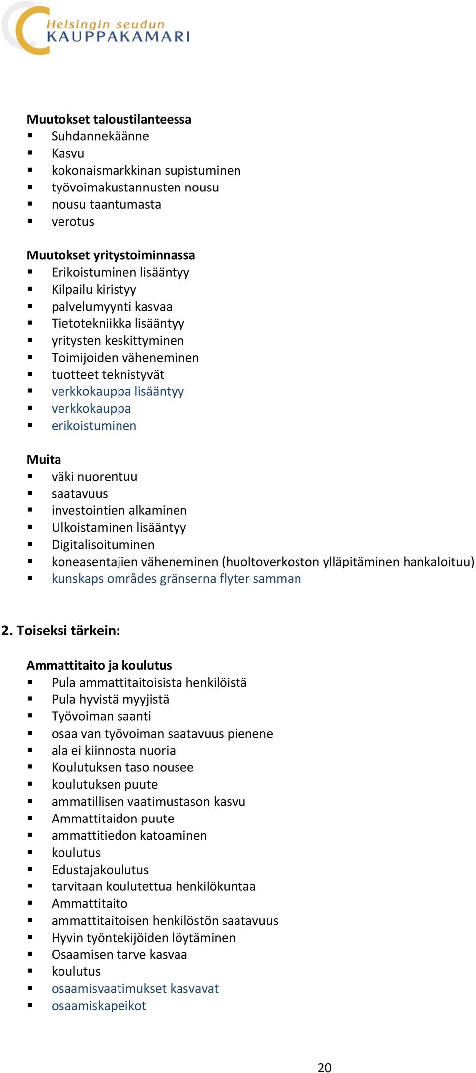 saatavuus investointien alkaminen Ulkoistaminen lisääntyy Digitalisoituminen koneasentajien väheneminen (huoltoverkoston ylläpitäminen hankaloituu) kunskaps områdes gränserna flyter samman 2.